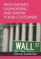 ANTI-MONEY LAUNDERING AND KNOW YOUR CUSTOMER: A Short Guide to the Bank's Customer Due Diligence B091DWW911 Book Cover