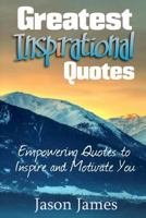 Greatest Inspirational Quotes: Empowering Quotes to Inspire and Motivate You 1500530352 Book Cover