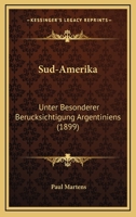 Sud-Amerika: Unter Besonderer Berucksichtigung Argentiniens (1899) 116843954X Book Cover