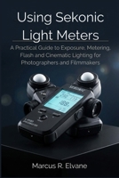 Using Sekonic Light Meters: A Practical Guide to Exposure, Metering, Flash, and Cinematic Lighting for Photographers and Filmmakers B0H2H2CK7X Book Cover