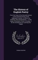 The History Of English Poetry, From The Close Of The Eleventh To The Commencement Of The Eighteenth Century: To Which Are Prefixed, Three Dissertations: 1. Of The Origin Of Romantic Fiction In Europe. 1144864704 Book Cover