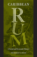 Caribbean Rum: A Social and Economic History 0813033152 Book Cover
