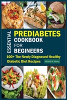 Essential Prediabetes Cookbook for Beginners: 100+ The Newly Diagnosed Healthy Diabetic Diet Recipes B096TTV4TW Book Cover