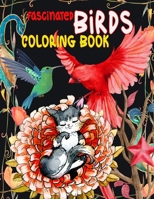 Fascinated Brids Coloring Book: How BIRDS Make Our Worlds, Change Our Minds & Shape Our Futures, Bewitched, Enchanted, engrossed B09S9JBS9P Book Cover
