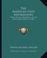 The American State Reformatory: With Special Reference To Its Education Aspects 1166966135 Book Cover