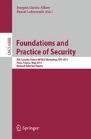 Foundations and Practice of Security: 4th Canada-France MITACS Workshop, FPS 2011, Paris, France, May 12-13, 2011, Revised Selected Papers 3642279007 Book Cover