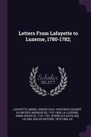 Letters from Lafayette to Luzerne, 1780-1782; 1378610334 Book Cover