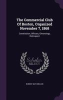 The Commercial Club Of Boston, Organized November 7, 1868: Constitution, Officers, Chronology, Retrospect 1120738563 Book Cover