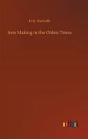 Iron Making in the Olden Times 1544633629 Book Cover