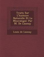 Trait S Sur L'Histoire Naturelle Et La Min Ralogie: Par M. de Launay 128696881X Book Cover