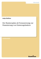 Der Businessplan als Voraussetzung zur Finanzierung von Existenzgr�ndern 3656992428 Book Cover