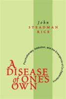 A Disease of One's Own: Psychotherapy, Addiction, and the Emergence of Co-Dependency 0765804549 Book Cover