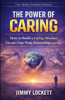 The Power of Caring: How to Build a Caring MIndset That Elevates Your Work, Relationships, and LIfe (The Mind Power Series) B0GX28C44B Book Cover