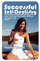 Successful Self-Dentistry: How to Avoid the Dentist Without Ignoring Your Teeth 0987707329 Book Cover