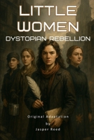Little Women (Original Adaptation): Dystopian Rebellion B0F2MSZB3M Book Cover