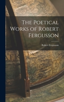The Poetical Works of Robert Fergusson 1016315287 Book Cover
