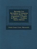 Bertoldo Con Bertoldino E Cacasenno In Ottava Rima. Con Argomenti, E Figure In Rame... 1271684497 Book Cover