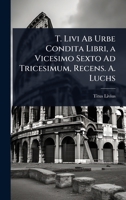 T. Livi Ab Urbe Condita Libri, a Vicesimo Sexto Ad Tricesimum, Recens. A. Luchs (Italian Edition) 1023697688 Book Cover
