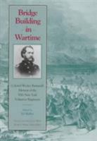 Bridge Building in Wartime: Colonel Wesley Brainerd's Memoir of the 50th New York Volunteer Engineers (Voices of the Civil War Series) 0870499777 Book Cover