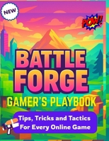 BATTLE FORGE GAMER'S PLAYBOOK: Tips, Tricks and Tactics For Every Online Game B0FLJR6QWC Book Cover