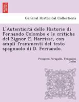 L'Autenticità delle Historie di Fernando Colombo e le critiche del Signor E. Harrisse, con ampli frammenti del testo spagnuolo di D. Fernando. 1249022886 Book Cover