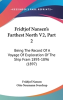 Fridtjof Nansen's Farthest North V2, Part 2: Being The Record Of A Voyage Of Exploration Of The Ship Fram 1893-1896 1167245822 Book Cover