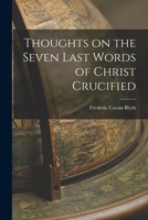 Thoughts On The Seven Last Words Of Christ Crucified 101790894X Book Cover