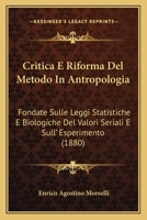 Critica E Riforma Del Metodo In Antropologia: Fondate Sulle Leggi Statistiche E Biologiche Del Valori Seriali E Sull' Esperimento (1880) 1160350043 Book Cover
