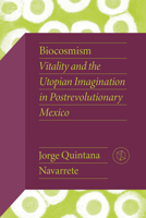 Biocosmism: Vitality and the Utopian Imagination in Postrevolutionary Mexico 0826506526 Book Cover