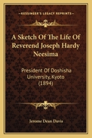 A Sketch Of The Life Of Reverend Joseph Hardy Neesima: President Of Doshisha University, Kyoto 1164550233 Book Cover