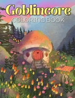 Goblincore Coloring Book: Journey Through a Whimsical World of Mushrooms, Frogs, and Nature's Diversity B0CSKKCQCX Book Cover