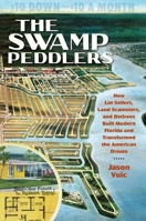 The Swamp Peddlers: How Lot Sellers, Land Scammers, and Retirees Built Modern Florida and Transformed the American Dream 1469663333 Book Cover