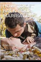 HOW TO GET BACK YOUR MARRIAGE: Keys to a successful marriage 1090166060 Book Cover