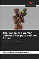 The Congolese woman between her past and her future: Feminism, gender and parity 6205825546 Book Cover