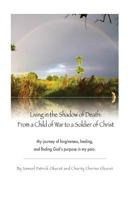 Living in the Shadow of Death: From a Child a War to a Soldier of Christ: My Journey of Forgiveness, Healing, and Finding God's Purpose in My Pain. 1976108942 Book Cover