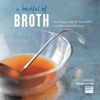 A Bowlful of Broth: Nourishing recipes for bone broths and other restorative soups 1849756856 Book Cover