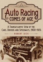 Auto Racing Comes of Age: A Transatlantic View of the Cars, Drivers and Speedways, 1900-1925 1476683654 Book Cover