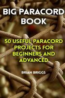 Big Paracord Book: 50 Useful Paracord Projects For Beginners And Advanced 1977894771 Book Cover