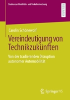 Vereindeutigung von Technikzukünften: Von der tradierenden Disruption autonomer Automobilität (Studien zur Mobilitäts- und Verkehrsforschung) 3658328029 Book Cover