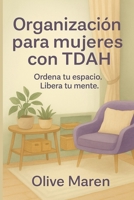 Organización para mujeres con TDAH: Ordena tu espacio. Libera tu mente. (Spanish Edition) B0FM3CWCYD Book Cover