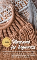 Macram� for beginners: A Complete Guide To Learn The Art Of Macrame' And Customize Your Furniture With 15 Projects For Beginners 1803472278 Book Cover