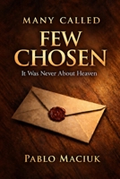 Many Called Few Chosen: It Was Never About Heaven B0HJ7X8PWT Book Cover