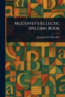 McGuffey's Eclectic Spelling Book 1023043874 Book Cover