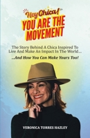 HEY CHICA! You Are The Movement: The Story Behind A Chica Inspired To Live And Make An Impact In the World...And How You Can Make Yours Too! 1961600811 Book Cover