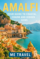 Amalfi: Your Guide to Coastal Charm and Hidden Gems B0FNDFVSS7 Book Cover