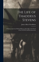 The Life of Thaddeus Stevens: A Study in American Political History, Especially in the Period of the Civil War and Reconstruction 1017620881 Book Cover