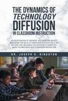 The Dynamics of Technology Diffusion in Classroom Instruction: An Investigation of Teachers' Attitudes and Beliefs Regarding the Value of Computers in ... Technologies Into Classroom Instruction B0GY9FTCBT Book Cover