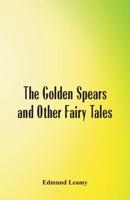 The Golden Spears, and Other Fairy Tales 1537486047 Book Cover