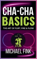 Cha-Cha Basics: The Art of Flirt, Fire & Flow: A Playful Path to Rhythm, Radiance & Release B0F7DVNV8F Book Cover