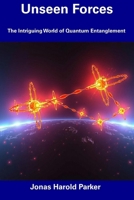 Unseen Forces: The Intriguing World of Quantum Entanglement B0DZP62C8F Book Cover